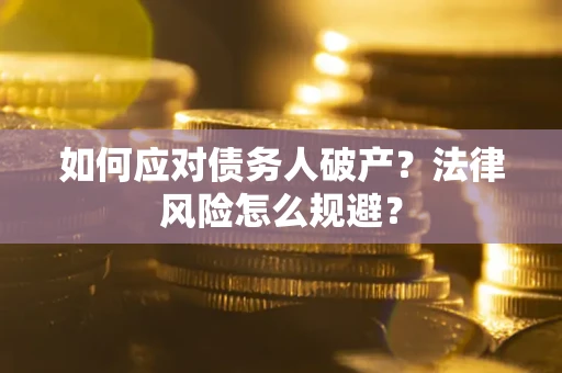 济南如何应对债务人破产？法律风险怎么规避？