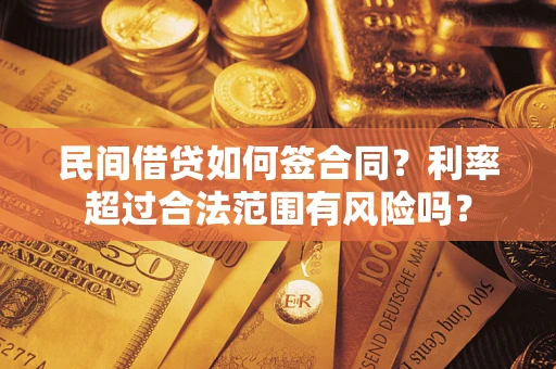 济南民间借贷如何签合同？利率超过合法范围有风险吗？