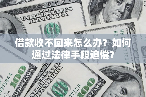 济南借款收不回来怎么办？如何通过法律手段追偿？