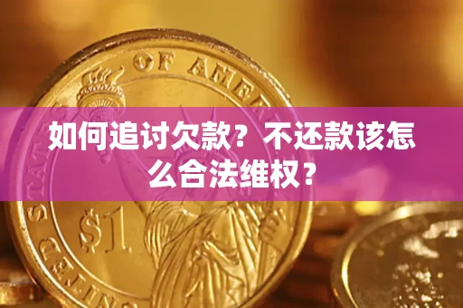 济南如何追讨欠款？不还款该怎么合法维权？