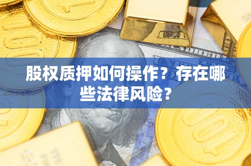 济南股权质押如何操作？存在哪些法律风险？