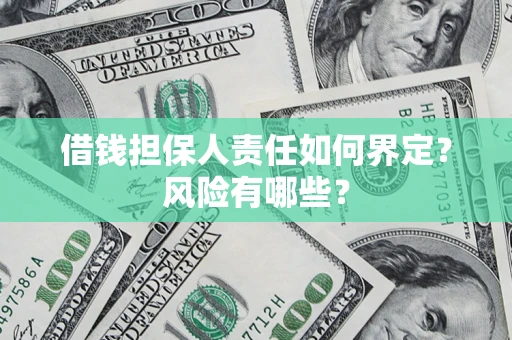 济南借钱担保人责任如何界定?风险有哪些? 济南借钱担保人责任如何界定?风险有哪些?