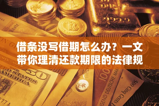 济南借条没写借期怎么办？一文带你理清还款期限的法律规则