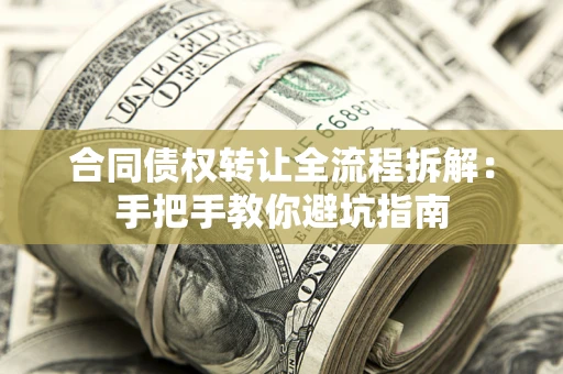 济南合同债权转让全流程拆解：手把手教你避坑指南