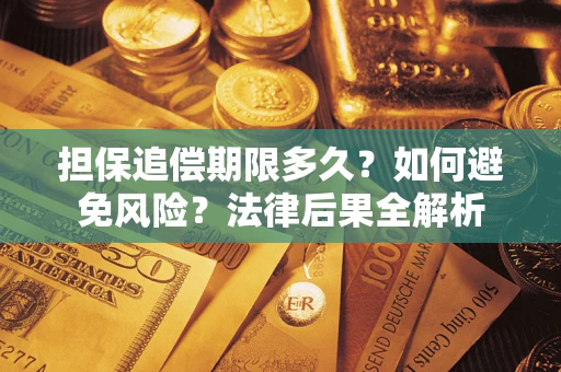济南担保追偿期限多久？如何避免风险？法律后果全解析