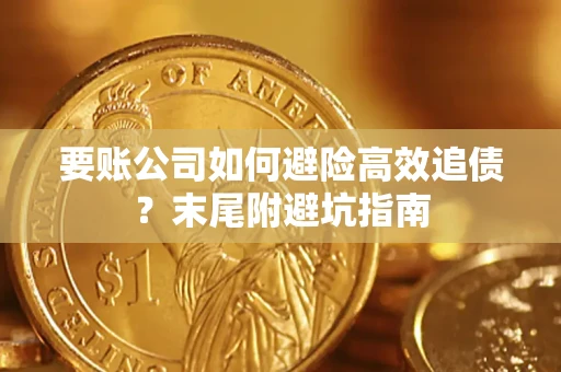 济南要账公司如何避险高效追债？末尾附避坑指南