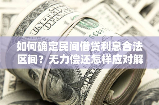 济南如何确定民间借贷利息合法区间？无力偿还怎样应对解决法门？