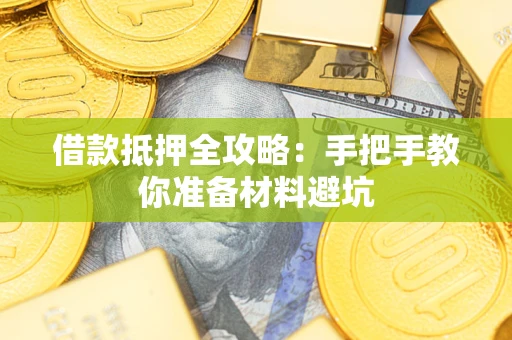济南借款抵押全攻略：手把手教你准备材料避坑