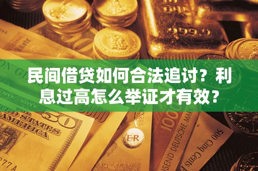 济南民间借贷如何合法追讨？利息过高怎么举证才有效？