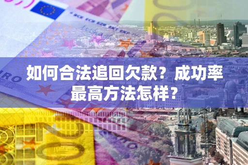 济南如何合法追回欠款？成功率最高方法怎样？