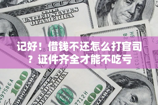 济南记好！借钱不还怎么打官司？证件齐全才能不吃亏