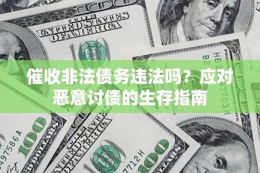 济南催收非法债务违法吗？应对恶意讨债的生存指南