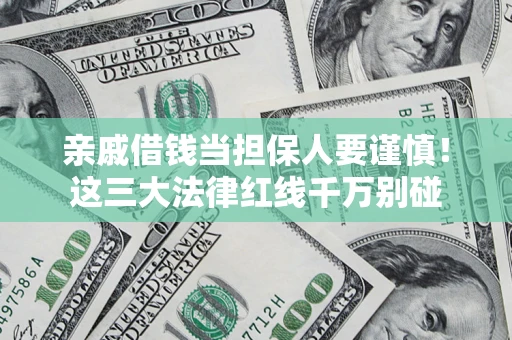 济南亲戚借钱当担保人要谨慎！这三大法律红线千万别碰
