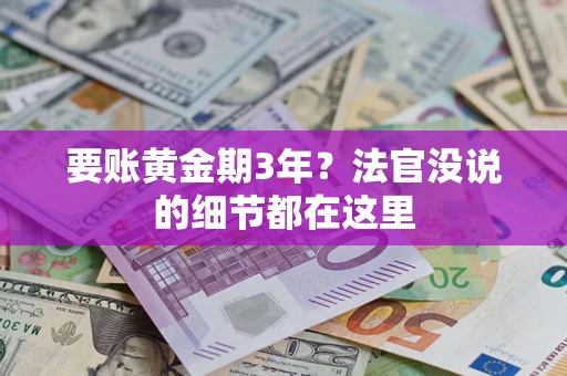 济南要账黄金期3年？法官没说的细节都在这里