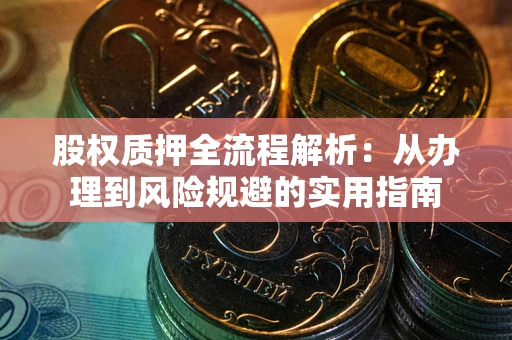 济南股权质押全流程解析：从办理到风险规避的实用指南