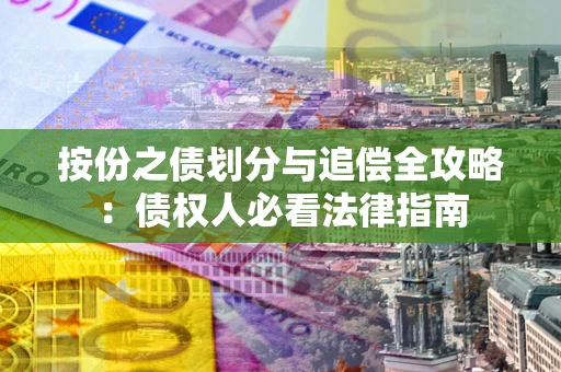 济南按份之债划分与追偿全攻略：债权人必看法律指南