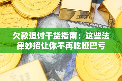济南欠款追讨干货指南：这些法律妙招让你不再吃哑巴亏