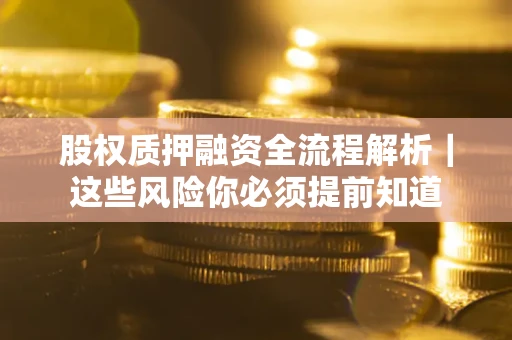 济南股权质押融资全流程解析｜这些风险你必须提前知道