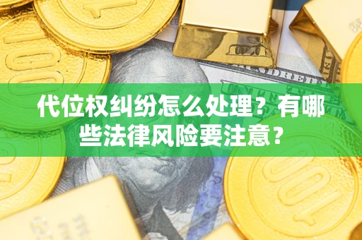 济南代位权纠纷怎么处理？有哪些法律风险要注意？
