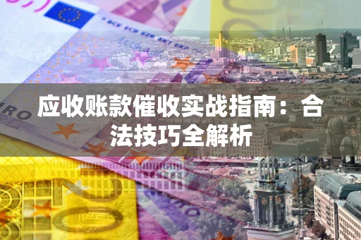 济南应收账款催收实战指南：合法技巧全解析