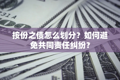 济南按份之债怎么划分？如何避免共同责任纠纷？