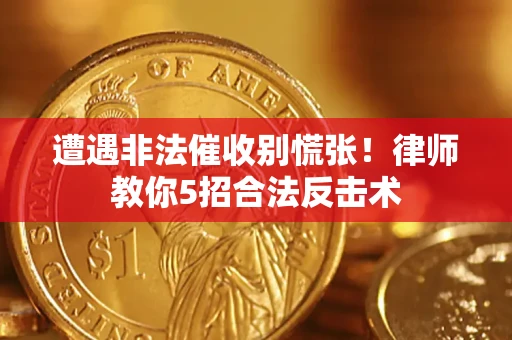 济南遭遇非法催收别慌张！律师教你5招合法反击术