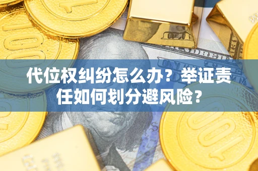 济南代位权纠纷怎么办？举证责任如何划分避风险？