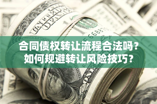 济南合同债权转让流程合法吗？如何规避转让风险技巧？