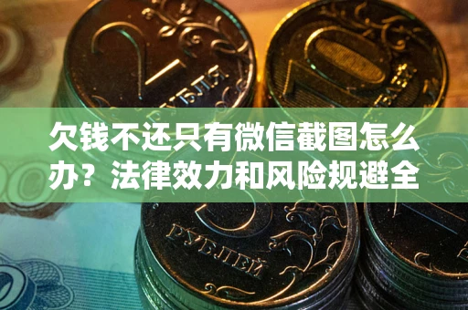 济南欠钱不还只有微信截图怎么办？法律效力和风险规避全解析