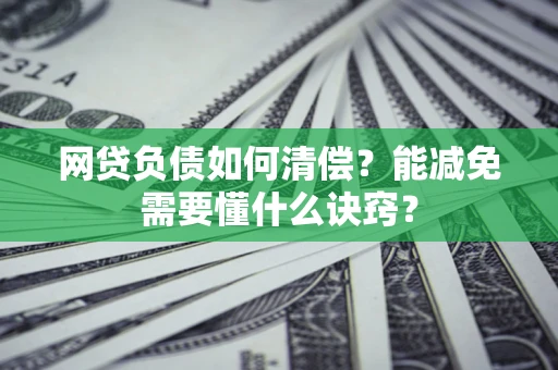 济南网贷负债如何清偿？能减免需要懂什么诀窍？