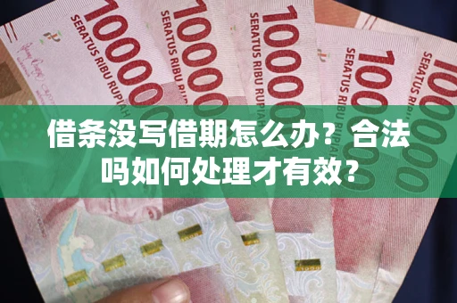 济南借条没写借期怎么办？合法吗如何处理才有效？