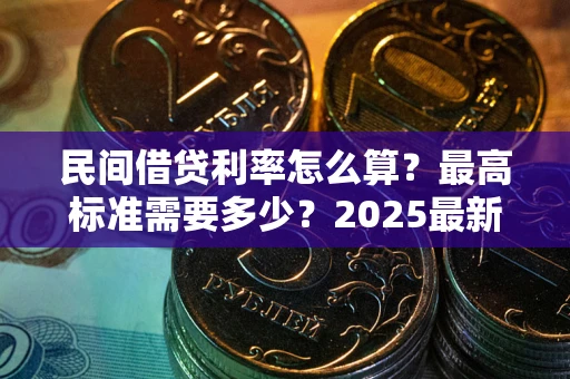 济南民间借贷利率怎么算？最高标准需要多少？2025最新避坑指南
