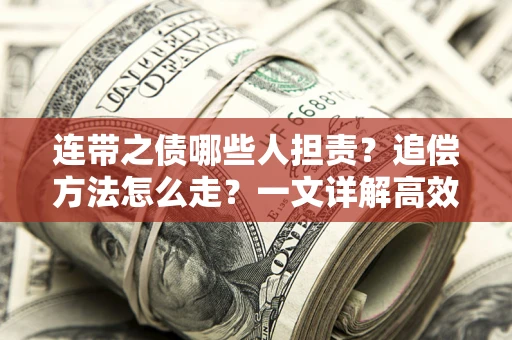 济南连带之债哪些人担责？追偿方法怎么走？一文详解高效维权流程