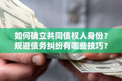 济南如何确立共同债权人身份？规避债务纠纷有哪些技巧？