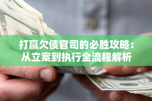济南打赢欠债官司的必胜攻略：从立案到执行全流程解析