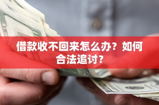 济南借款收不回来怎么办？如何合法追讨？