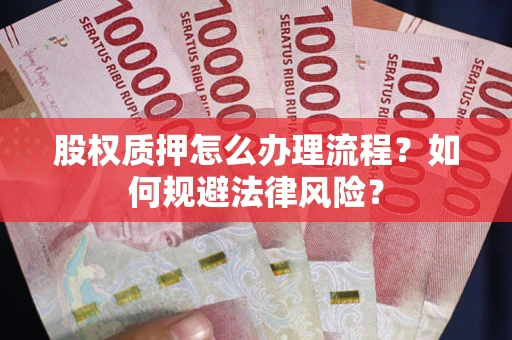 济南股权质押怎么办理流程？如何规避法律风险？
