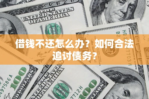 济南借钱不还怎么办？如何合法追讨债务？