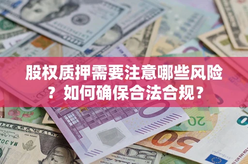 济南股权质押需要注意哪些风险？如何确保合法合规？
