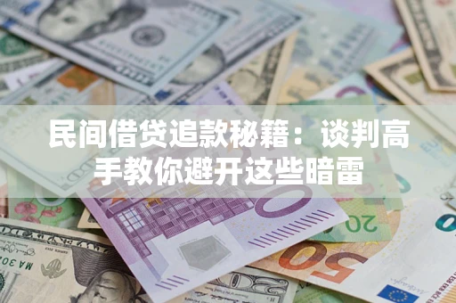 济南民间借贷追款秘籍：谈判高手教你避开这些暗雷