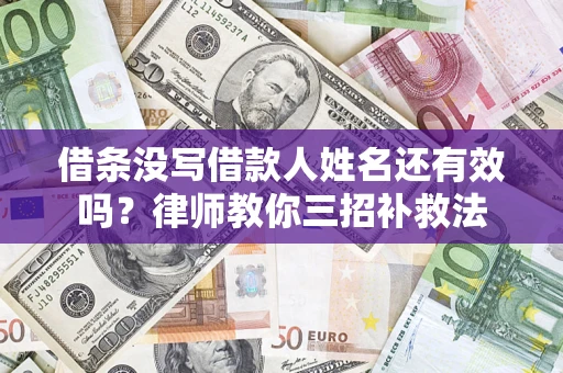 济南借条没写借款人姓名还有效吗？律师教你三招补救法