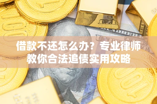 济南借款不还怎么办？专业律师教你合法追债实用攻略