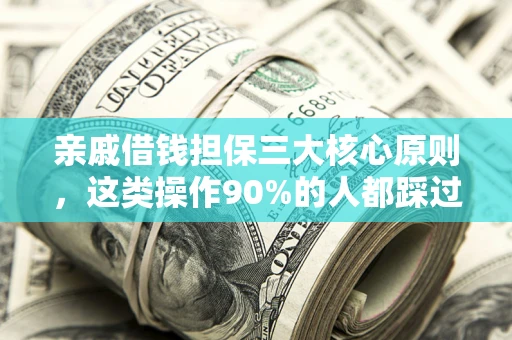济南亲戚借钱担保三大核心原则，这类操作90%的人都踩过坑！附法院判决案例