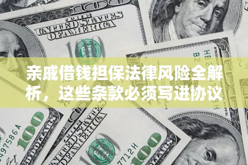 济南亲戚借钱担保法律风险全解析，这些条款必须写进协议