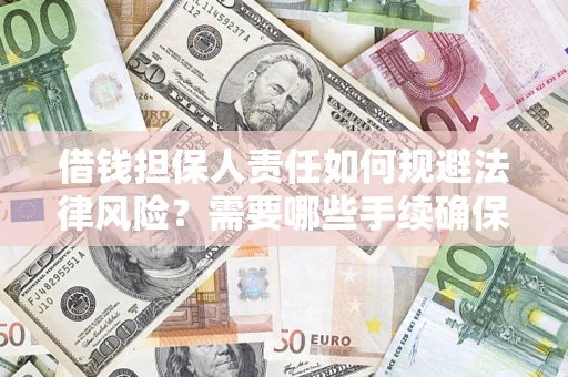 济南借钱担保人责任如何规避法律风险？需要哪些手续确保安全？