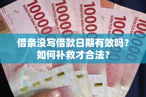 济南借条没写借款日期有效吗？如何补救才合法？