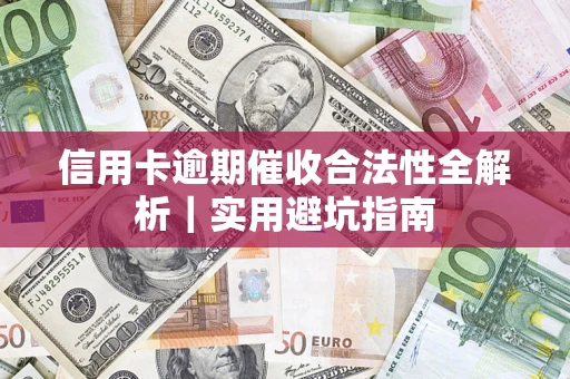 济南信用卡逾期催收合法性全解析｜实用避坑指南
