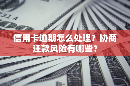 济南信用卡逾期怎么处理？协商还款风险有哪些？